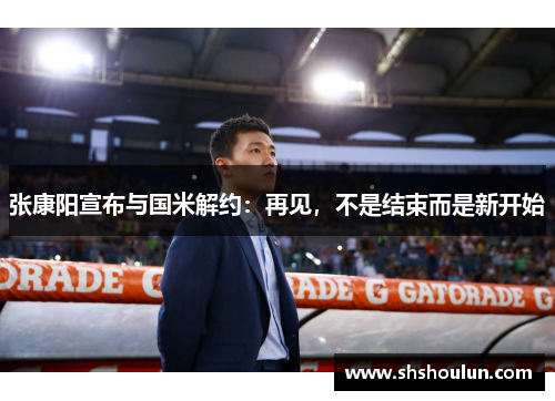 张康阳宣布与国米解约：再见，不是结束而是新开始