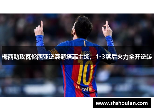 梅西助攻瓦伦西亚逆袭赫塔菲主场，1-3落后火力全开逆转